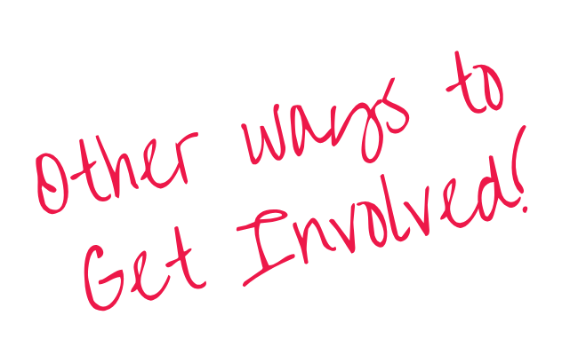 Other Ways to Get Involved!